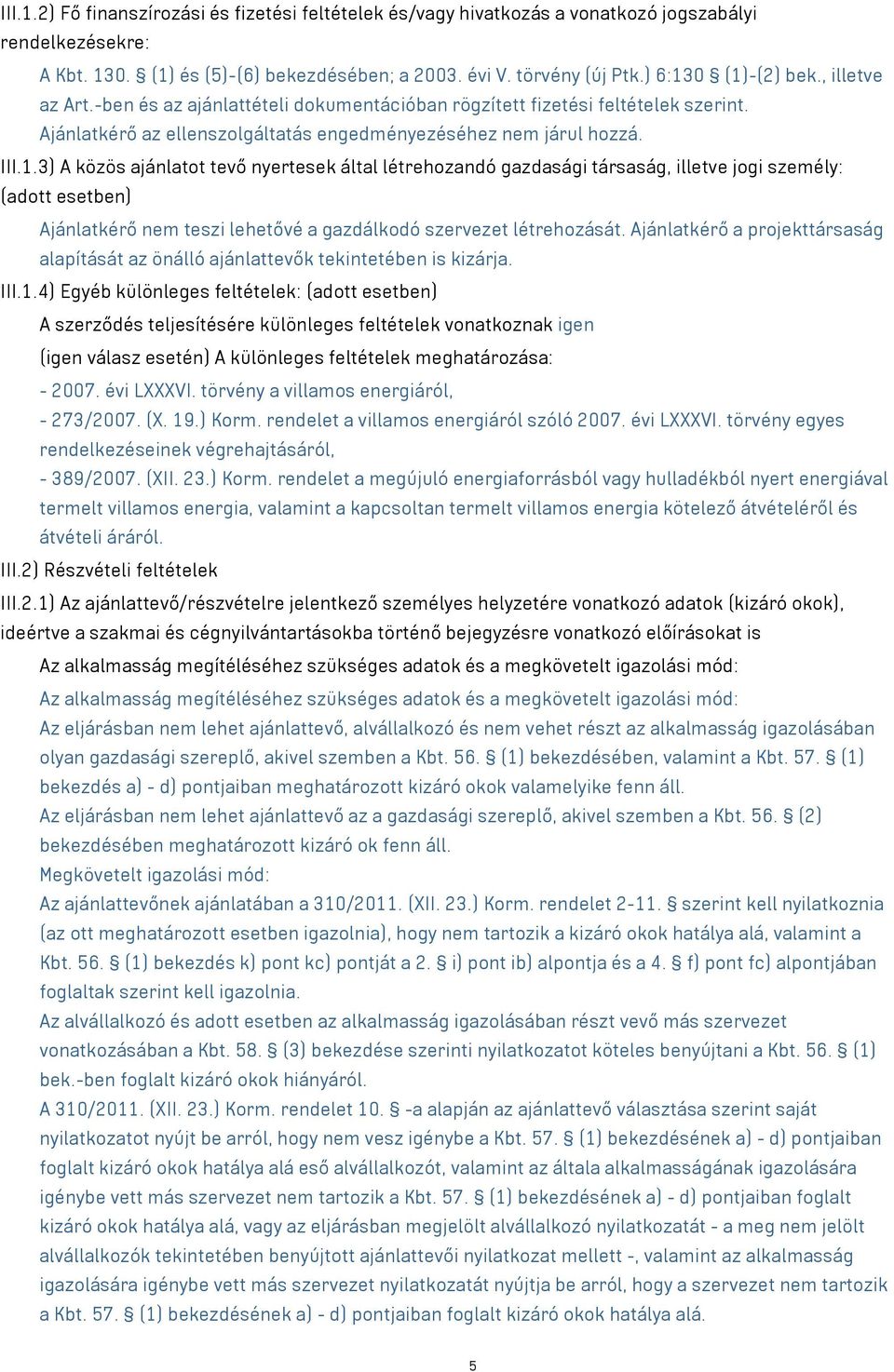 Ajánlatkérő a projekttársaság alapítását az önálló ajánlattevők tekintetében is kizárja. III.1.