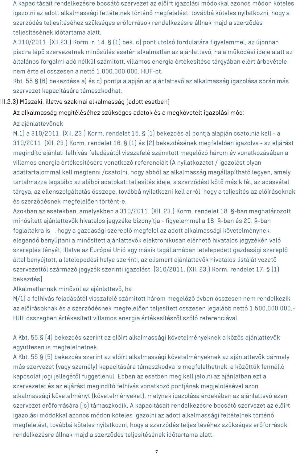 c) pont utolsó fordulatára figyelemmel, az újonnan piacra lépő szervezetnek minősülés esetén alkalmatlan az ajánlattevő, ha a működési ideje alatt az általános forgalmi adó nélkül számított, villamos