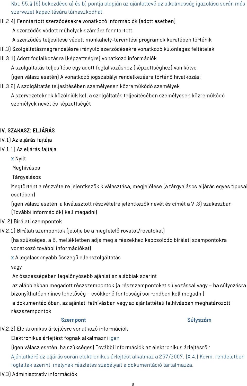 3) Szolgáltatásmegrendelésre irányuló szerződésekre vonatkozó különleges feltételek III.3.1) Adott foglalkozásra (képzettségre) vonatkozó információk A szolgáltatás teljesítése egy adott