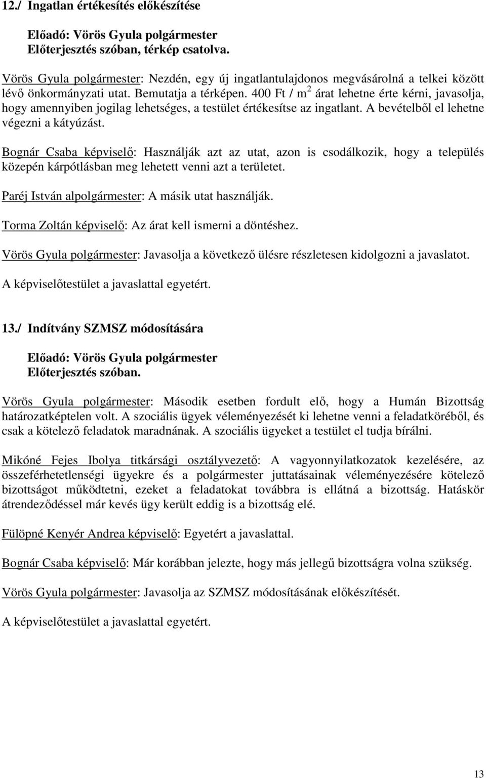 Bognár Csaba képviselő: Használják azt az utat, azon is csodálkozik, hogy a település közepén kárpótlásban meg lehetett venni azt a területet. Paréj István alpolgármester: A másik utat használják.