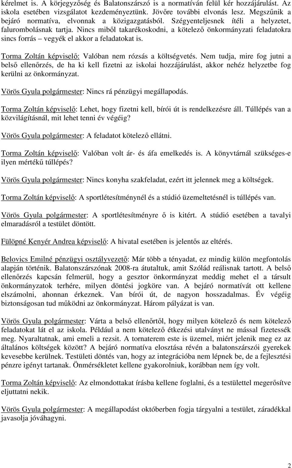 Nincs miből takarékoskodni, a kötelező önkormányzati feladatokra sincs forrás vegyék el akkor a feladatokat is. Torma Zoltán képviselő: Valóban nem rózsás a költségvetés.