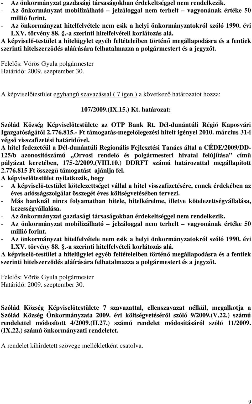 A képviselő-testület a hitelügylet egyéb feltételeiben történő megállapodásra és a fentiek szerinti hitelszerződés aláírására felhatalmazza a polgármestert és a jegyzőt. 107/2009.(IX.15.) Kt.
