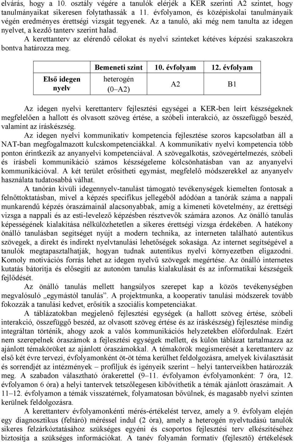 A kerettanterv az elérendő célokat és nyelvi szinteket kétéves képzési szakaszokra bontva határozza meg. Első idegen nyelv Bemeneti szint 10. évfolyam 12.