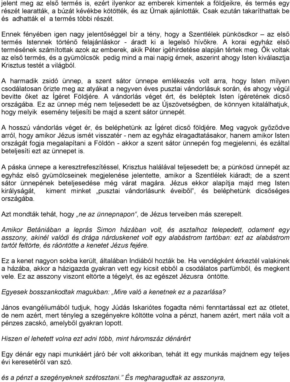 Ennek fényében igen nagy jelentőséggel bír a tény, hogy a Szentlélek pünkösdkor az első termés Istennek történő felajánláskor - áradt ki a legelső hívőkre.