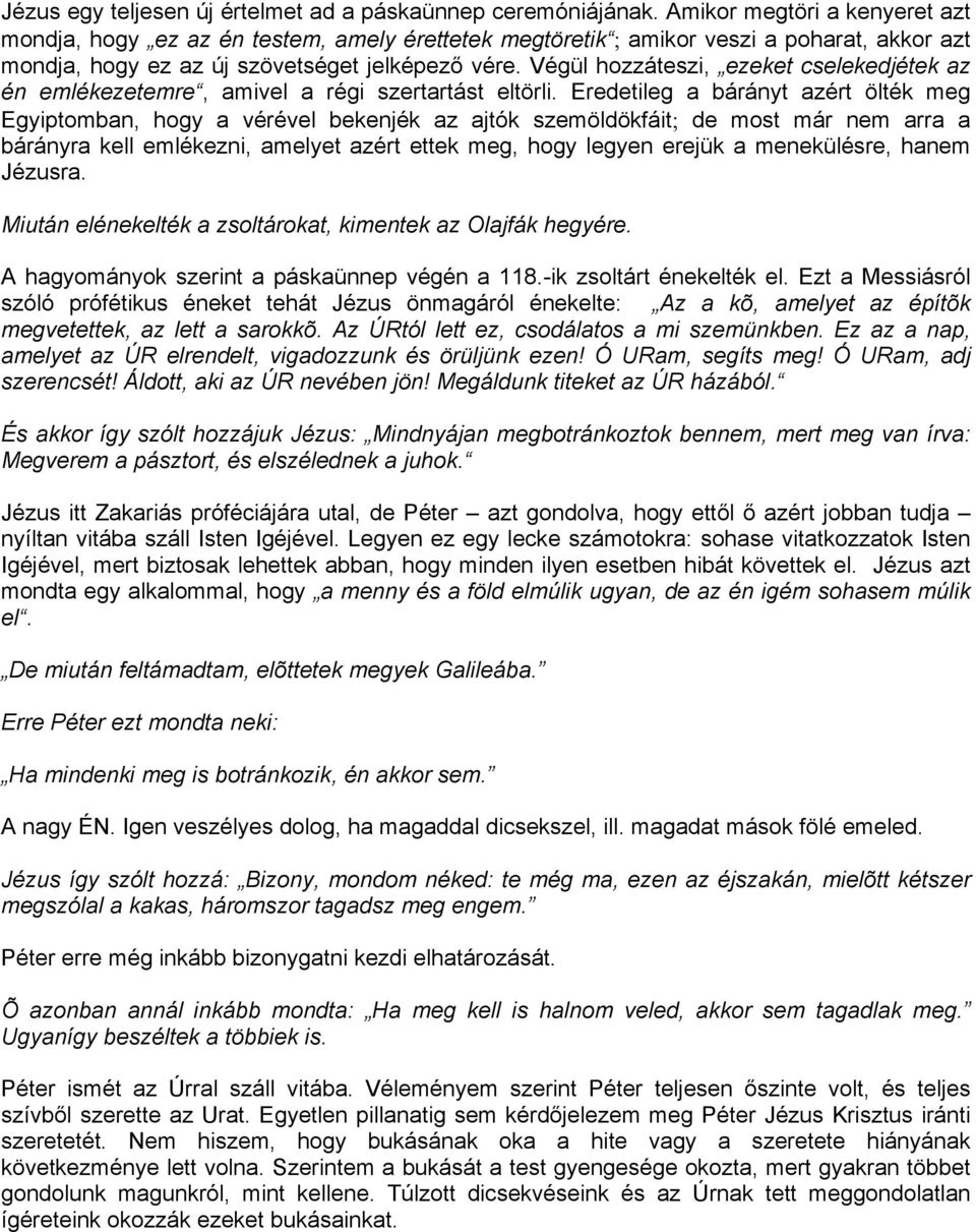 Végül hozzáteszi, ezeket cselekedjétek az én emlékezetemre, amivel a régi szertartást eltörli.