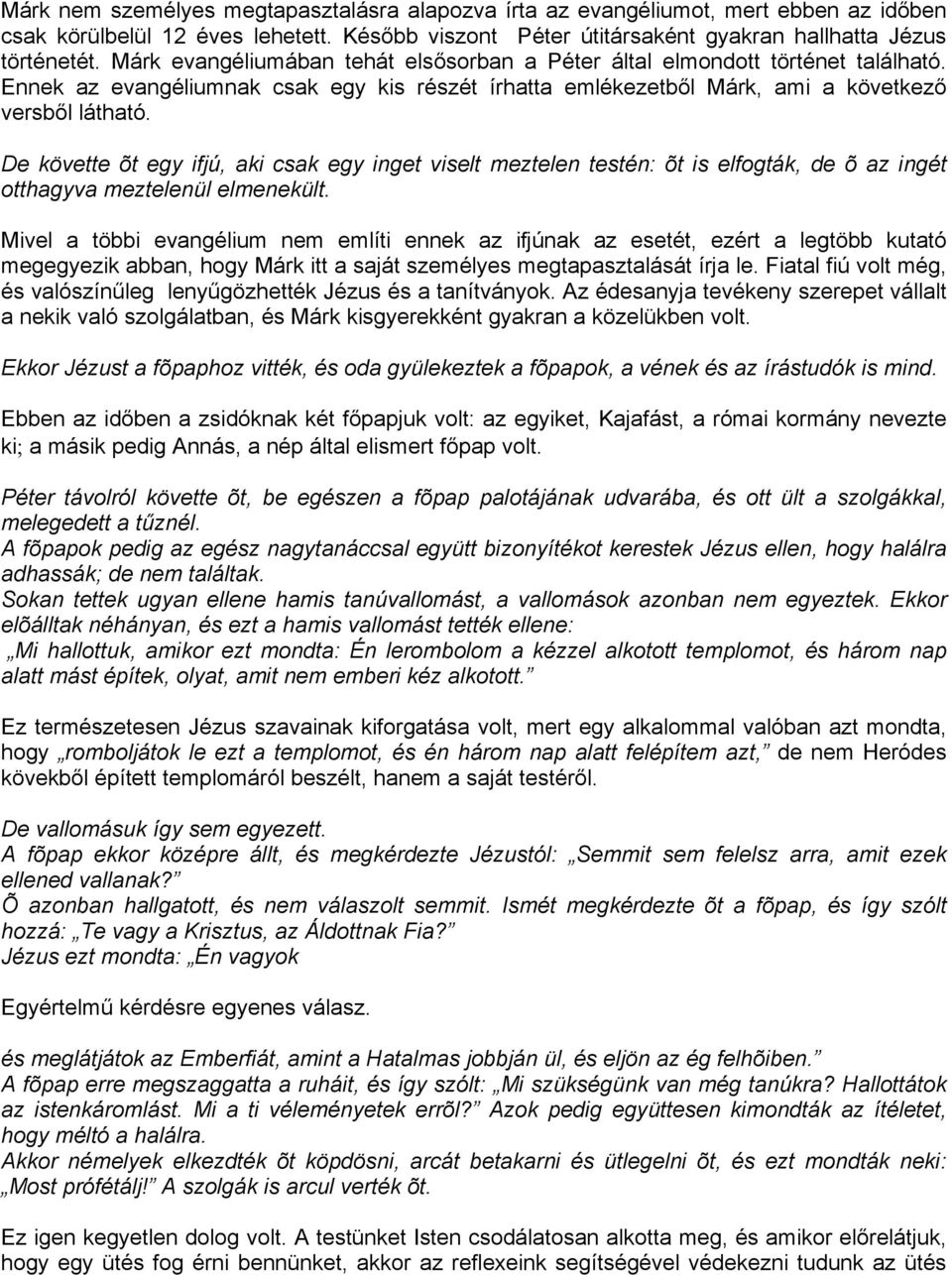 De követte õt egy ifjú, aki csak egy inget viselt meztelen testén: õt is elfogták, de õ az ingét otthagyva meztelenül elmenekült.