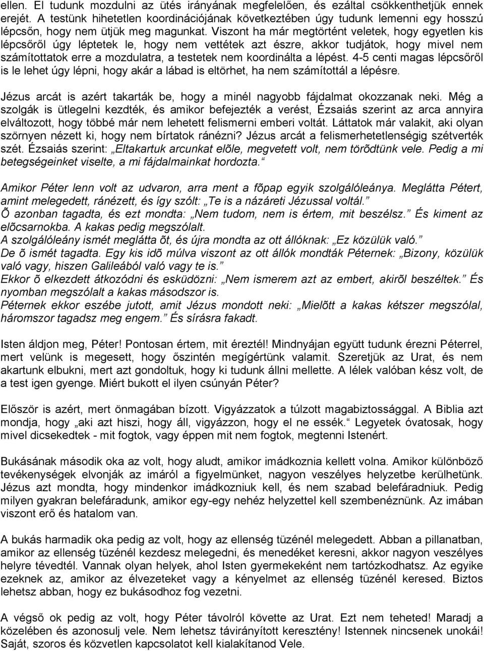 Viszont ha már megtörtént veletek, hogy egyetlen kis lépcsőről úgy léptetek le, hogy nem vettétek azt észre, akkor tudjátok, hogy mivel nem számítottatok erre a mozdulatra, a testetek nem koordinálta