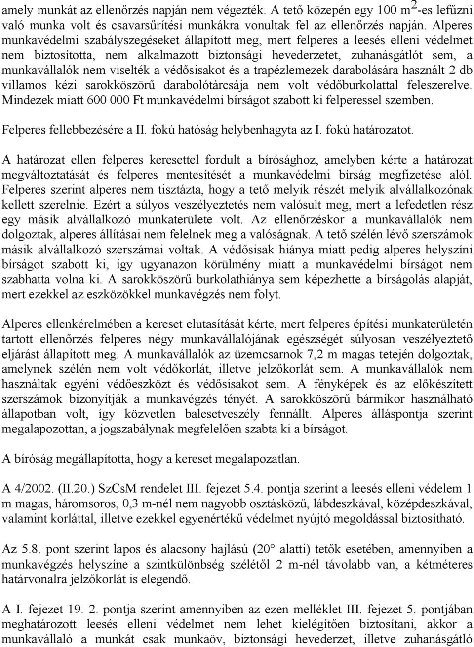 viselték a védősisakot és a trapézlemezek darabolására használt 2 db villamos kézi sarokköszörű darabolótárcsája nem volt védőburkolattal feleszerelve.