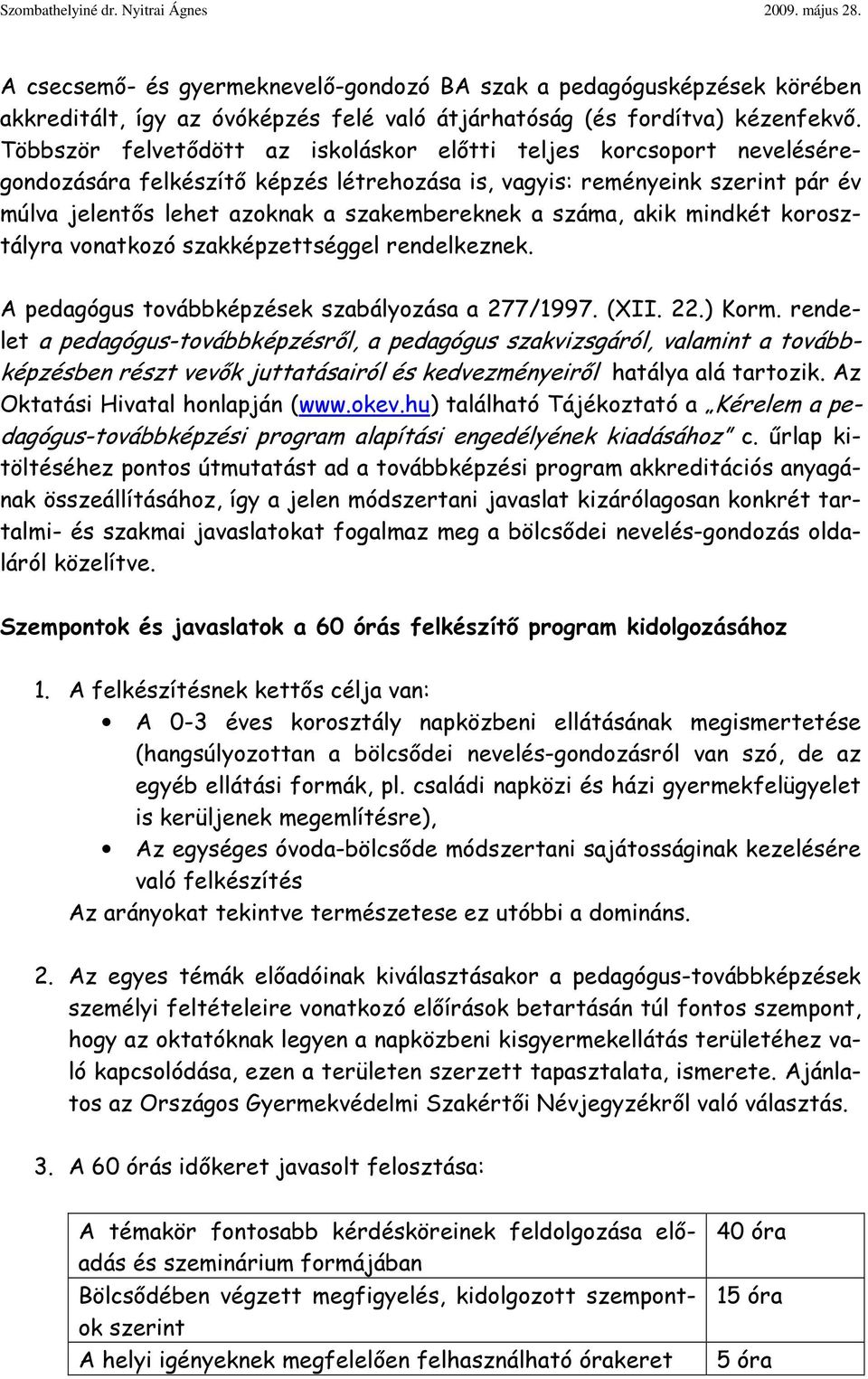 száma, akik mindkét korosztályra vonatkozó szakképzettséggel rendelkeznek. A pedagógus továbbképzések szabályozása a 277/1997. (XII. 22.) Korm.