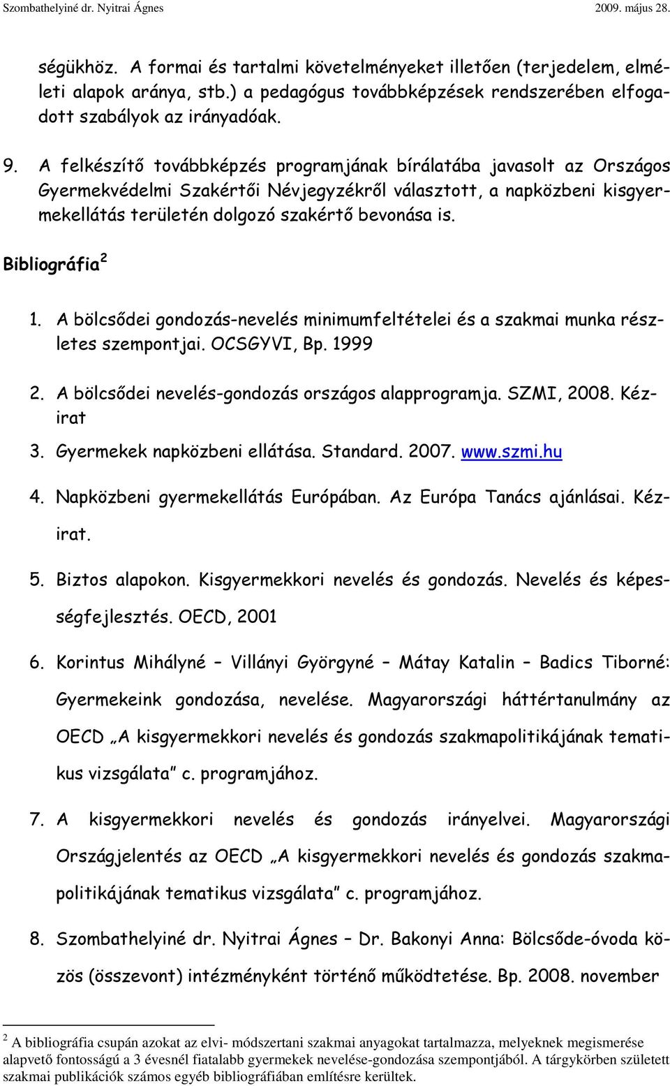 Bibliográfia 2 1. A bölcsődei gondozás-nevelés minimumfeltételei és a szakmai munka részletes szempontjai. OCSGYVI, Bp. 1999 2. A bölcsődei nevelés-gondozás országos alapprogramja. SZMI, 2008.