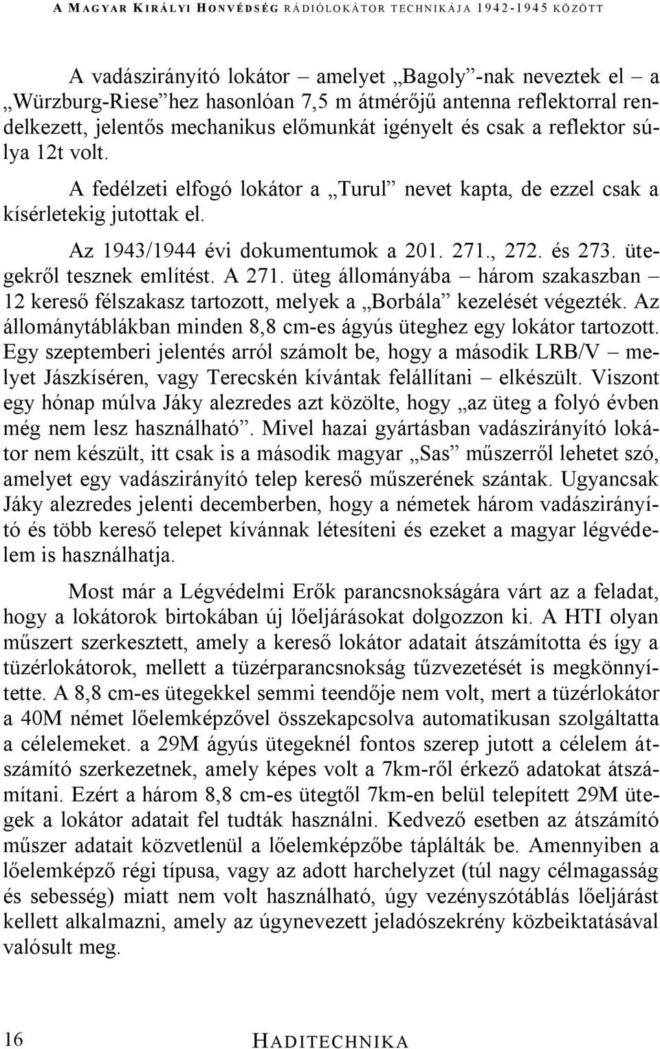 üteg állományába három szakaszban 12 kereső félszakasz tartozott, melyek a Borbála kezelését végezték. Az állománytáblákban minden 8,8 cm-es ágyús üteghez egy lokátor tartozott.