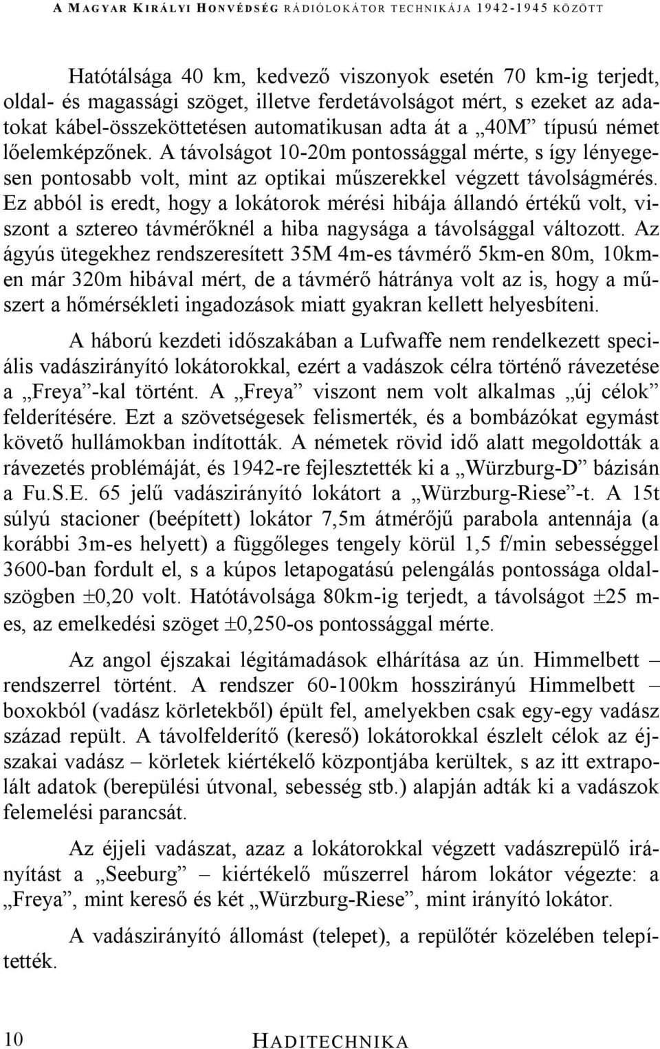 Ez abból is eredt, hogy a lokátorok mérési hibája állandó értékű volt, viszont a sztereo távmérőknél a hiba nagysága a távolsággal változott.