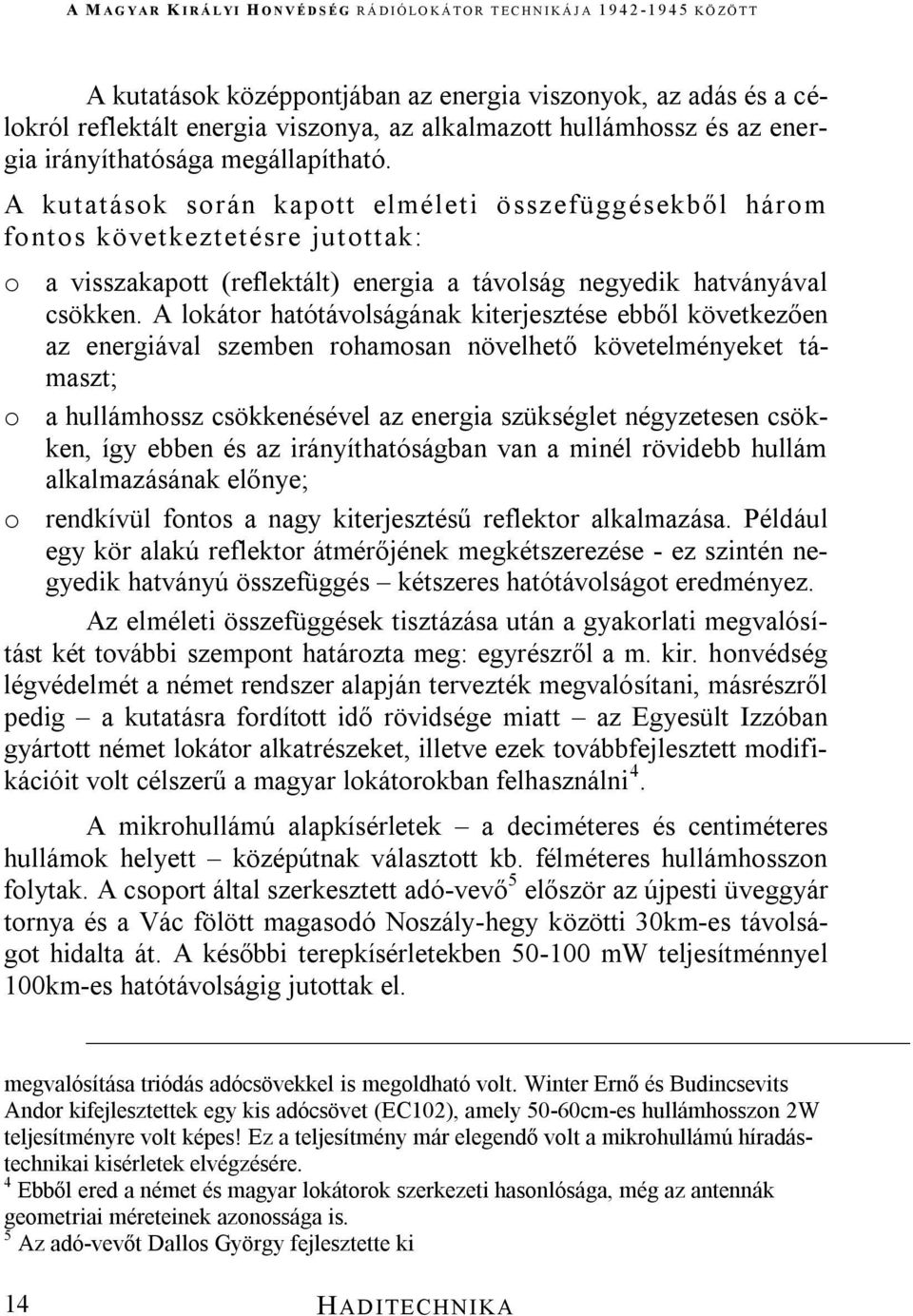 A lokátor hatótávolságának kiterjesztése ebből következően az energiával szemben rohamosan növelhető követelményeket támaszt; o a hullámhossz csökkenésével az energia szükséglet négyzetesen csökken,