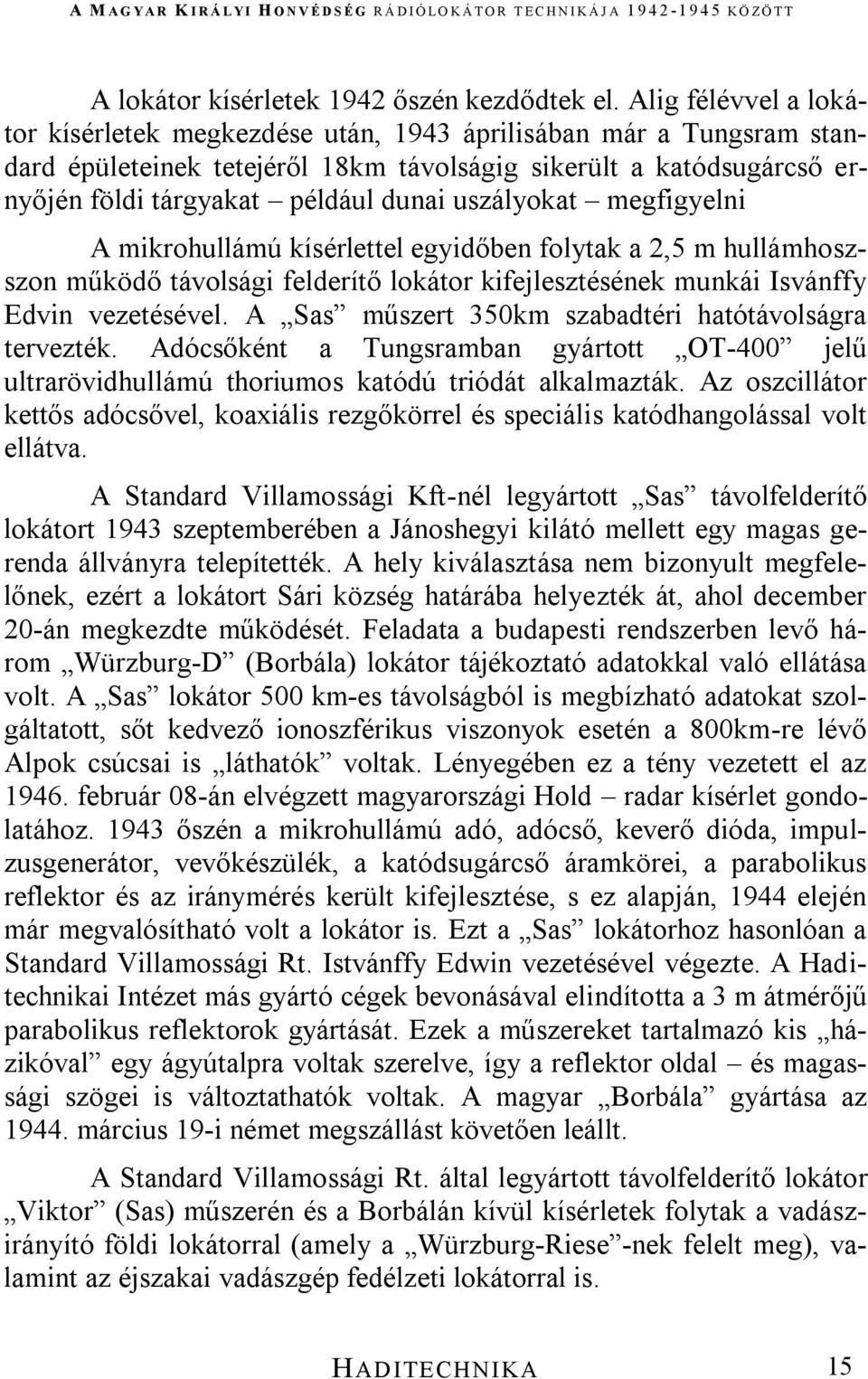 uszályokat megfigyelni A mikrohullámú kísérlettel egyidőben folytak a 2,5 m hullámhoszszon működő távolsági felderítő lokátor kifejlesztésének munkái Isvánffy Edvin vezetésével.