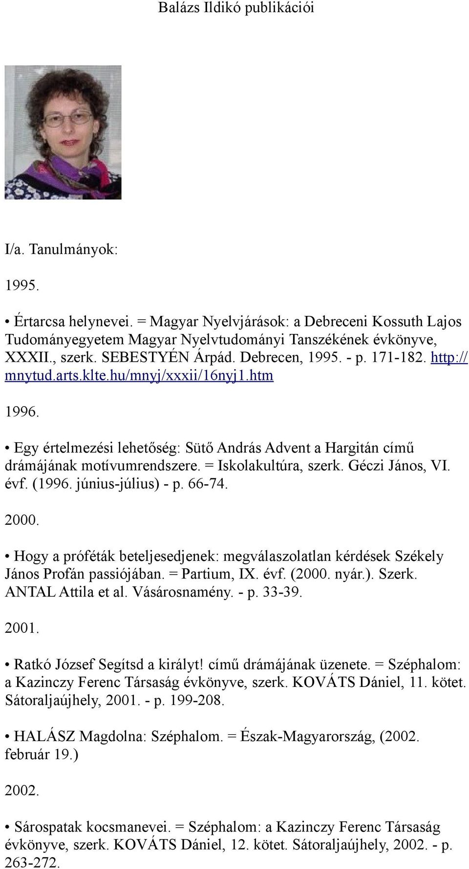 = Iskolakultúra, szerk. Géczi János, VI. évf. (1996. június-július) - p. 66-74. 2000. Hogy a próféták beteljesedjenek: megválaszolatlan kérdések Székely János Profán passiójában. = Partium, IX. évf. (2000.