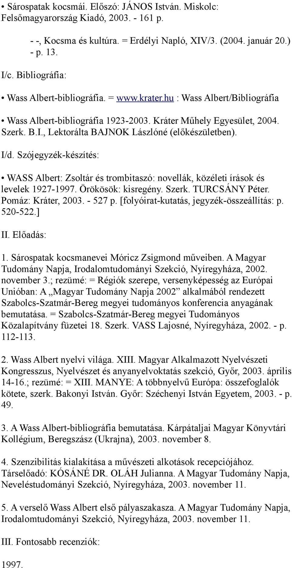 , Lektorálta BAJNOK Lászlóné (előkészületben). I/d. Szójegyzék-készítés: WASS Albert: Zsoltár és trombitaszó: novellák, közéleti írások és levelek 1927-1997. Örökösök: kisregény. Szerk.
