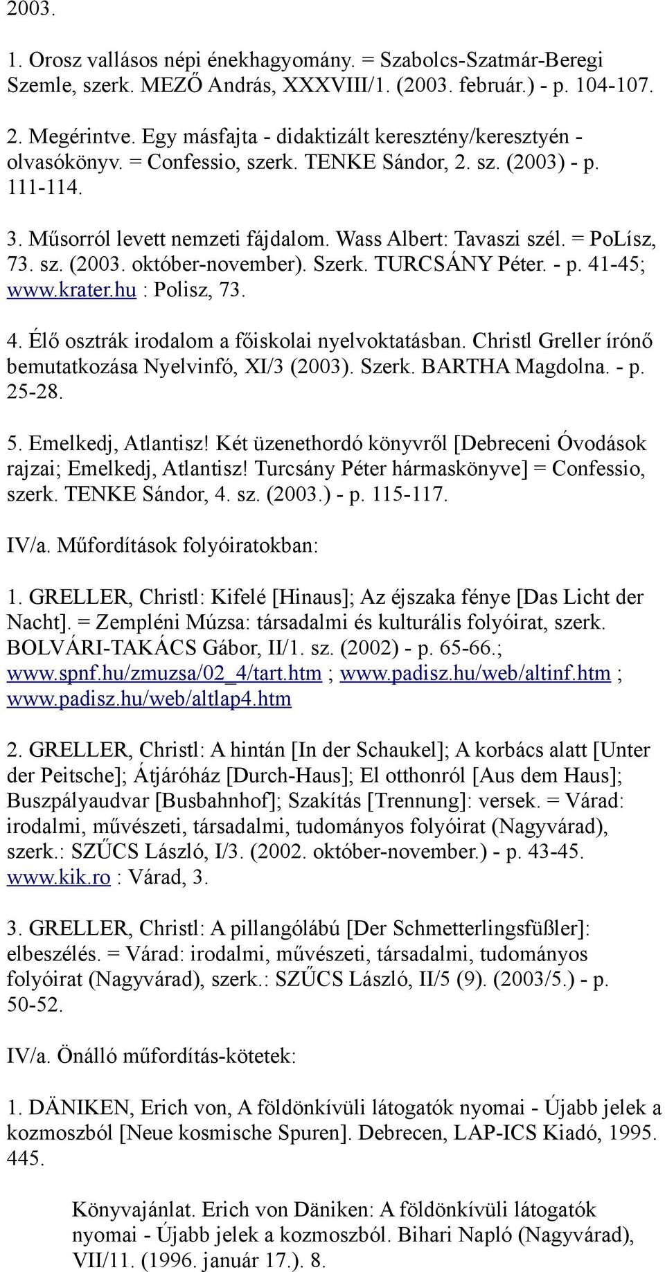 = PoLísz, 73. sz. (2003. október-november). Szerk. TURCSÁNY Péter. - p. 41-45; www.krater.hu : Polisz, 73. 4. Élő osztrák irodalom a főiskolai nyelvoktatásban.