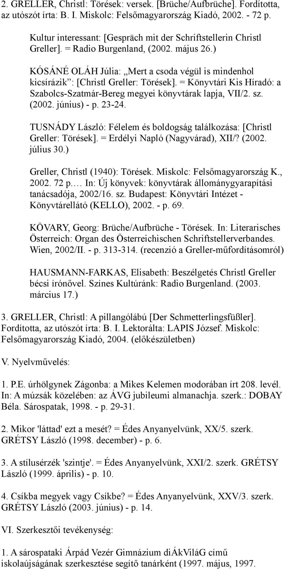 ) KÓSÁNÉ OLÁH Júlia: Mert a csoda végül is mindenhol kicsírázik : [Christl Greller: Törések]. = Könyvtári Kis Híradó: a Szabolcs-Szatmár-Bereg megyei könyvtárak lapja, VII/2. sz. (2002. június) - p.