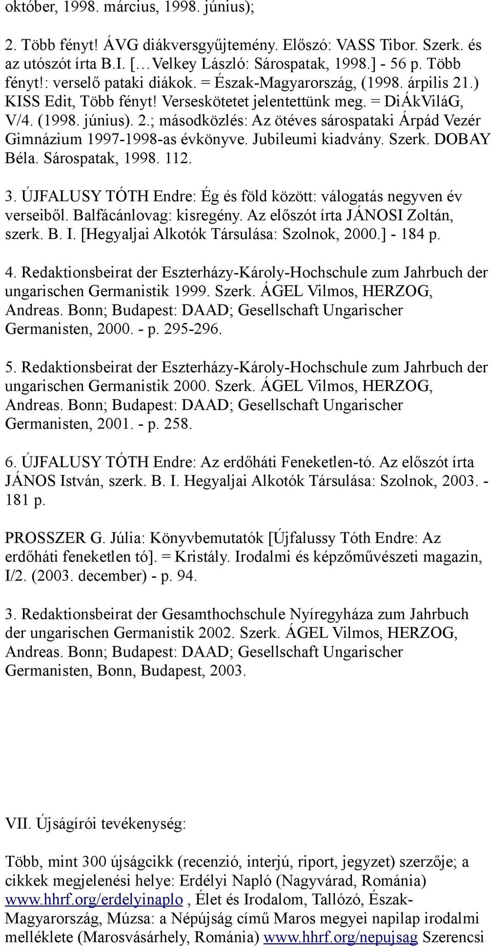 Jubileumi kiadvány. Szerk. DOBAY Béla. Sárospatak, 1998. 112. 3. ÚJFALUSY TÓTH Endre: Ég és föld között: válogatás negyven év verseiből. Balfácánlovag: kisregény. Az előszót írta JÁNOSI Zoltán, szerk.