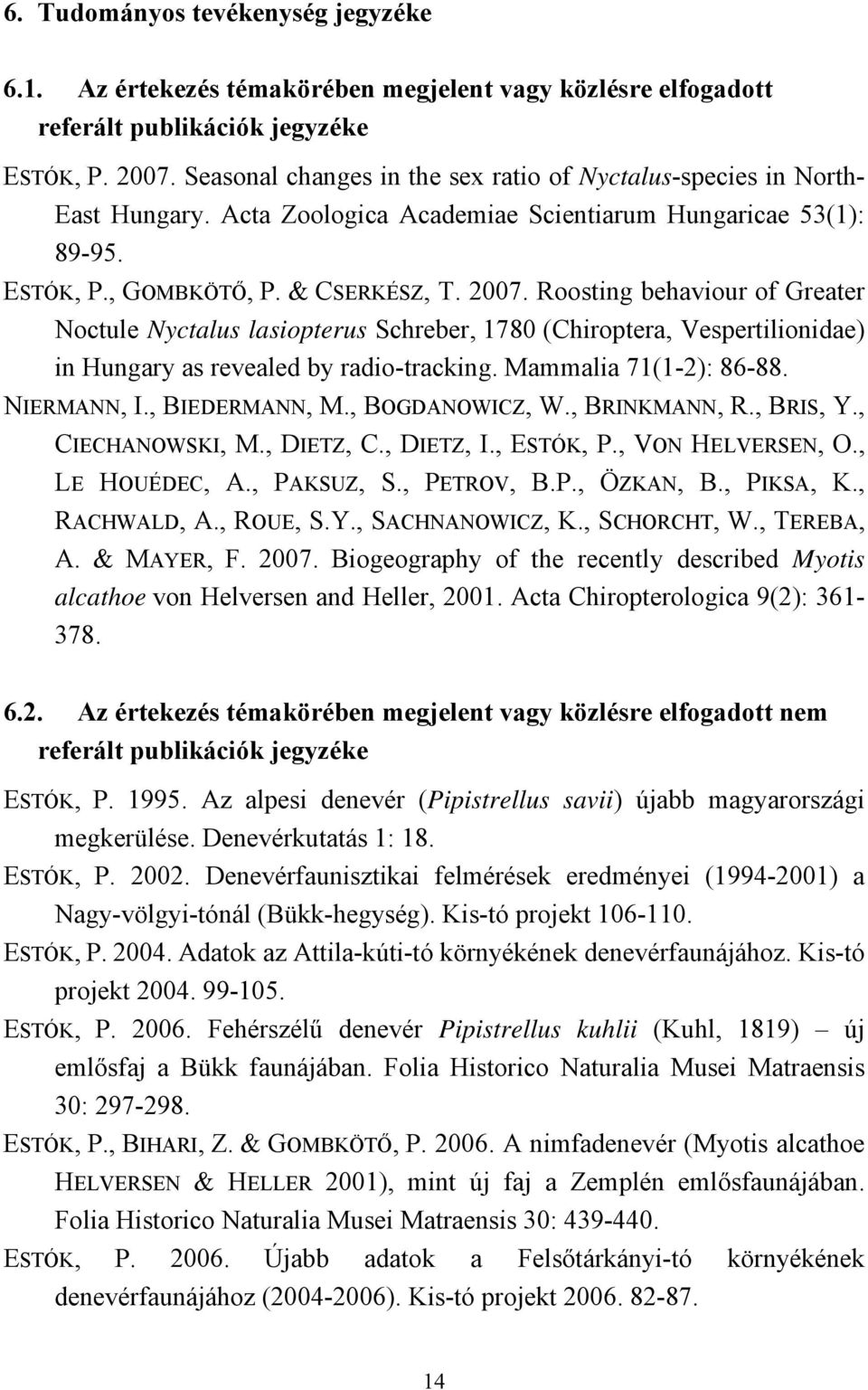 Roosting behaviour of Greater Noctule Nyctalus lasiopterus Schreber, 1780 (Chiroptera, Vespertilionidae) in Hungary as revealed by radio-tracking. Mammalia 71(1-2): 86-88. NIERMANN, I., BIEDERMANN, M.