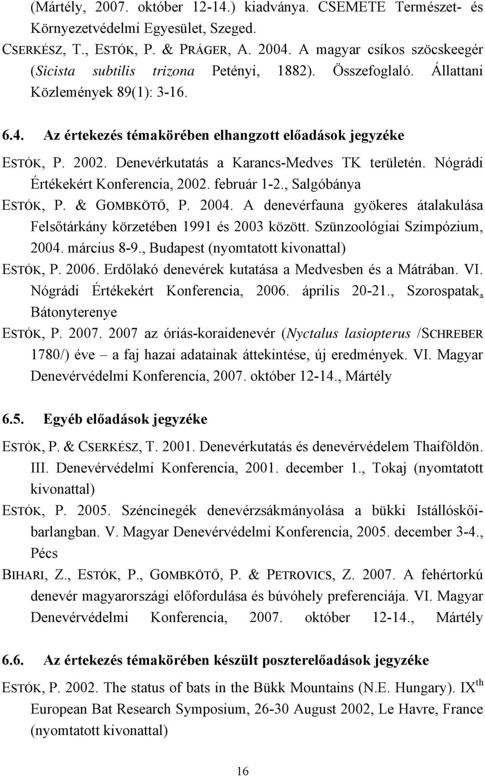 Denevérkutatás a Karancs-Medves TK területén. Nógrádi Értékekért Konferencia, 2002. február 1-2., Salgóbánya ESTÓK, P. & GOMBKÖTŐ, P. 2004.