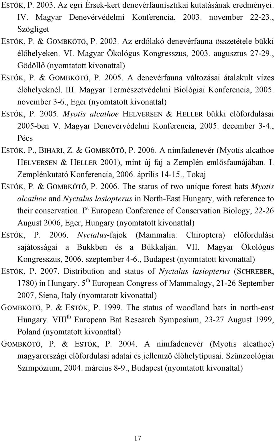 Magyar Természetvédelmi Biológiai Konferencia, 2005. november 3-6., Eger (nyomtatott kivonattal) ESTÓK, P. 2005. Myotis alcathoe HELVERSEN & HELLER bükki előfordulásai 2005-ben V.