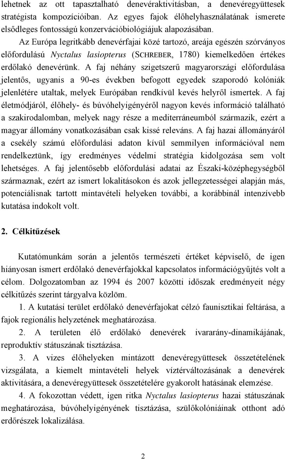 Az Európa legritkább denevérfajai közé tartozó, areája egészén szórványos előfordulású Nyctalus lasiopterus (SCHREBER, 1780) kiemelkedően értékes erdőlakó denevérünk.