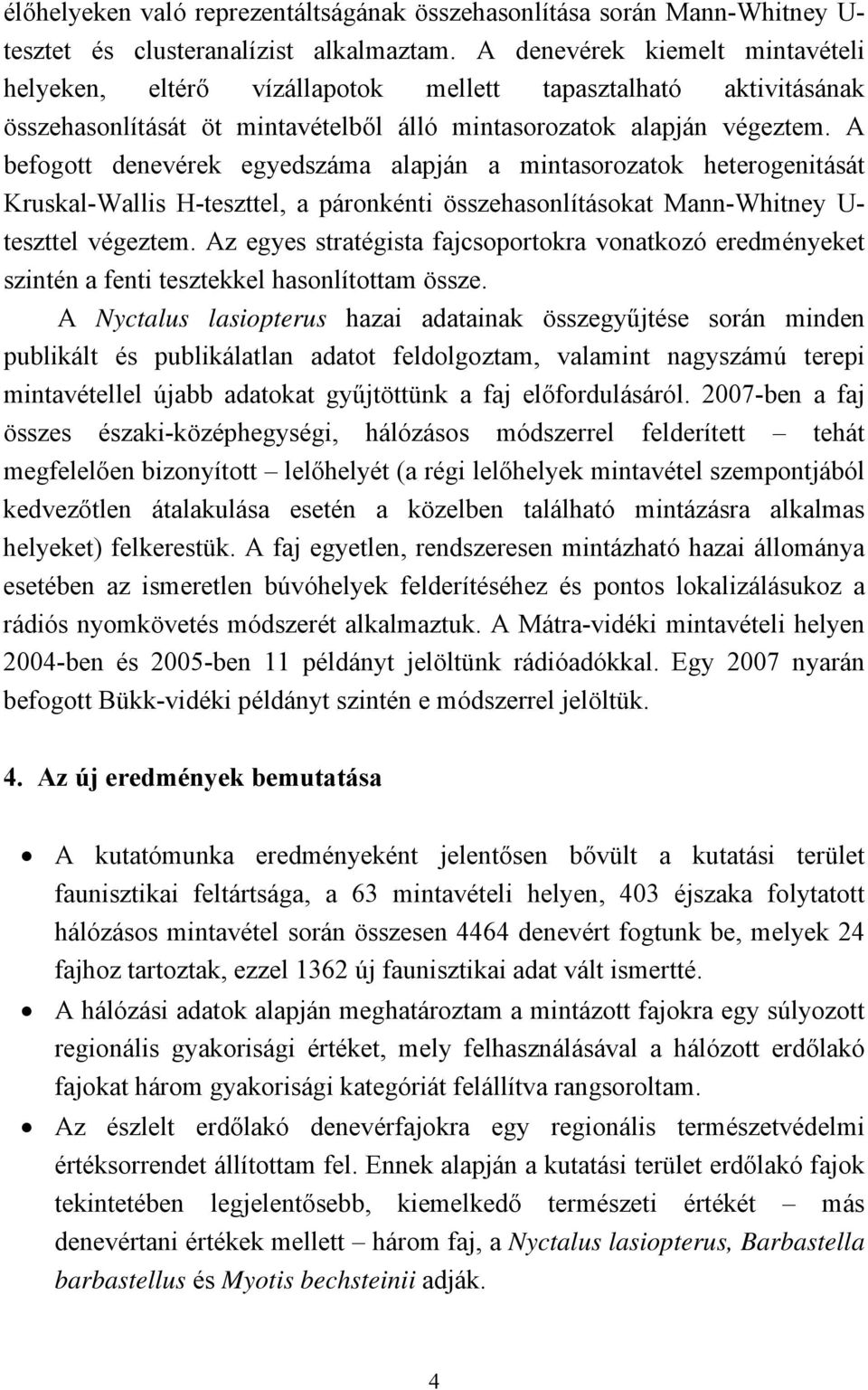 A befogott denevérek egyedszáma alapján a mintasorozatok heterogenitását Kruskal-Wallis H-teszttel, a páronkénti összehasonlításokat Mann-Whitney U- teszttel végeztem.