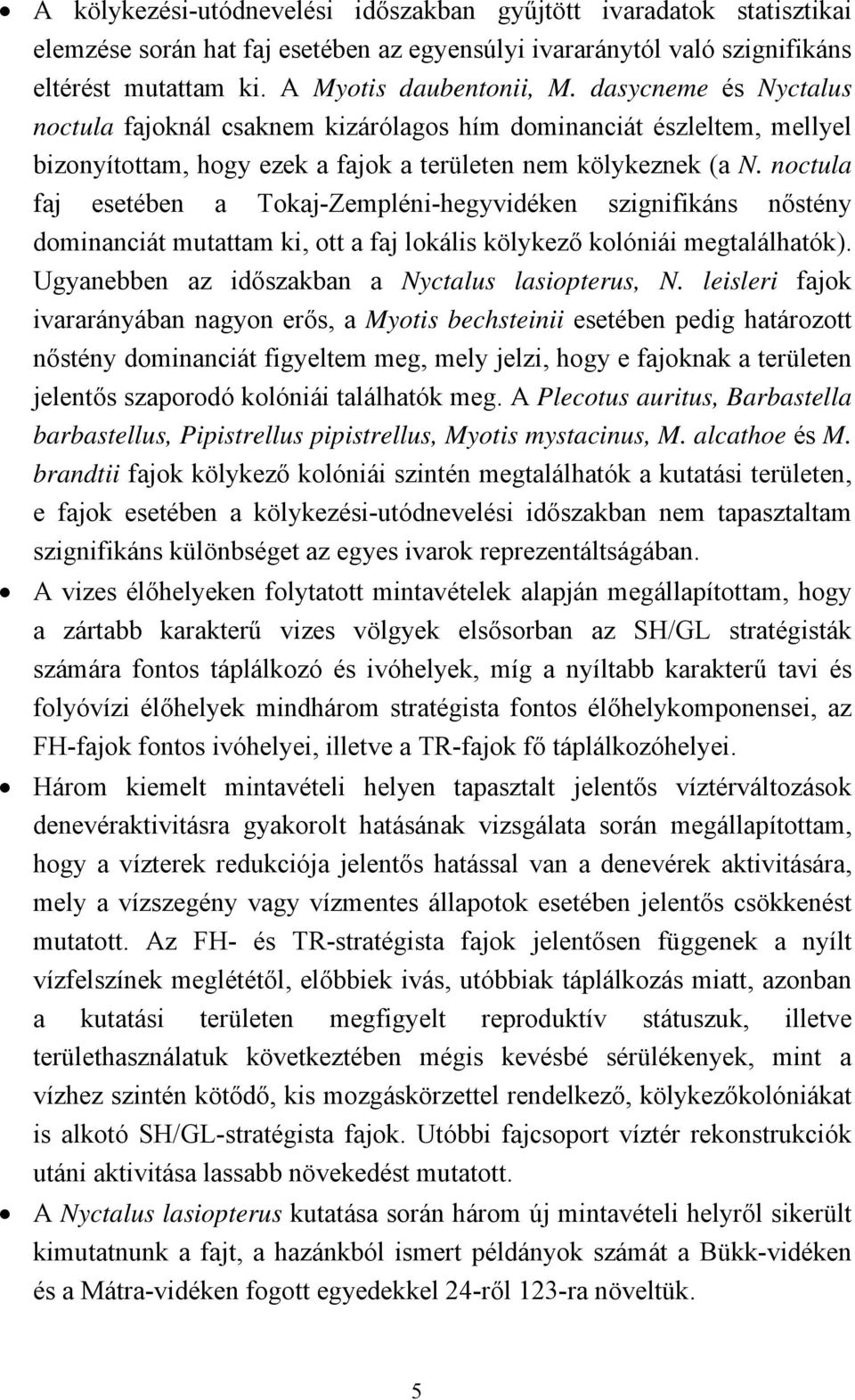 noctula faj esetében a Tokaj-Zempléni-hegyvidéken szignifikáns nőstény dominanciát mutattam ki, ott a faj lokális kölykező kolóniái megtalálhatók). Ugyanebben az időszakban a Nyctalus lasiopterus, N.