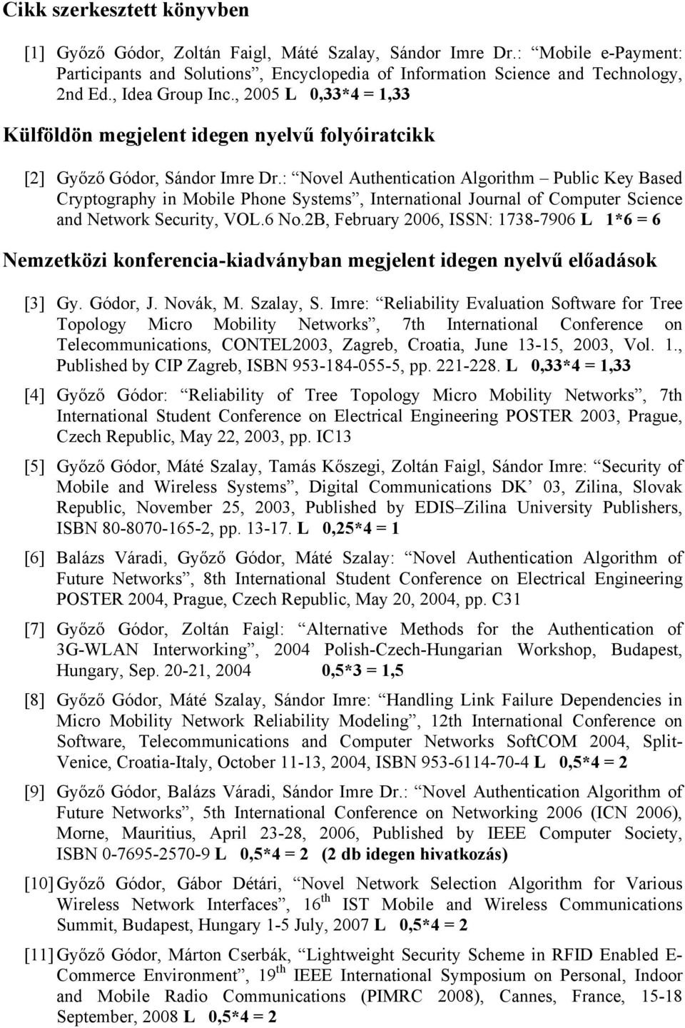: Novel Authentication Algorithm Public Key Based Cryptography in Mobile Phone Systems, International Journal of Computer Science and Network Security, VOL.6 No.