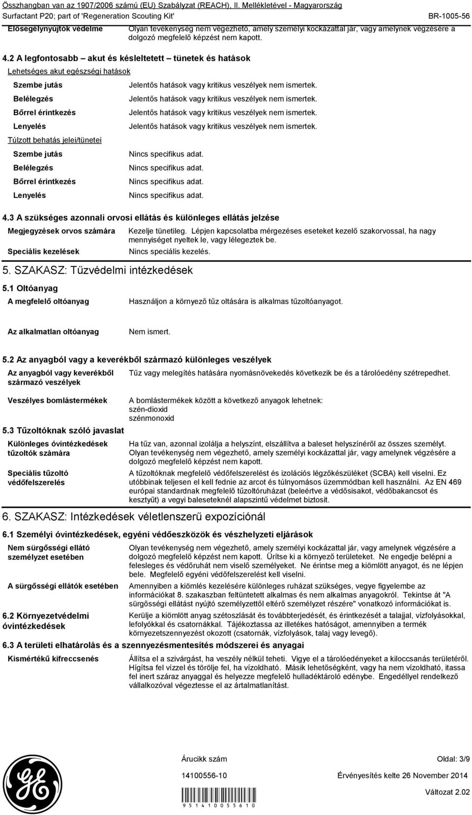 amelynek végzésére a dolgozó megfelelő képzést nem kapott. 4.3 A szükséges azonnali orvosi ellátás és különleges ellátás jelzése Megjegyzések orvos számára Speciális kezelések Kezelje tünetileg.