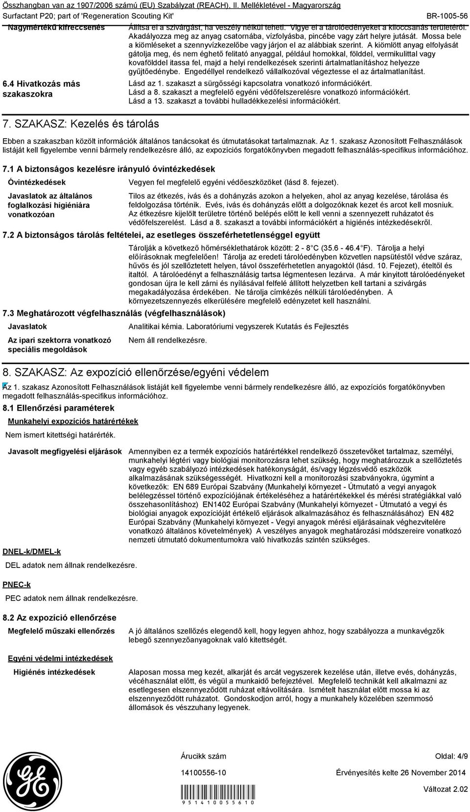 Akadályozza meg az anyag csatornába, vízfolyásba, pincébe vagy zárt helyre jutását. Mossa bele a kiömléseket a szennyvízkezelőbe vagy járjon el az alábbiak szerint.