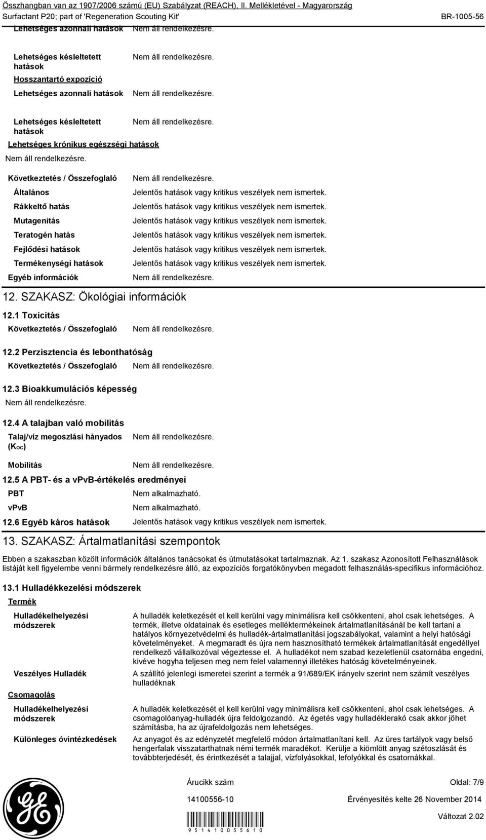 egészségi hatások Általános Rákkeltő hatás Mutagenitás Teratogén hatás Fejlődési hatások Termékenységi hatások Egyéb információk 12. SZAKASZ: Ökológiai információk 12.1 Toxicitás 12.