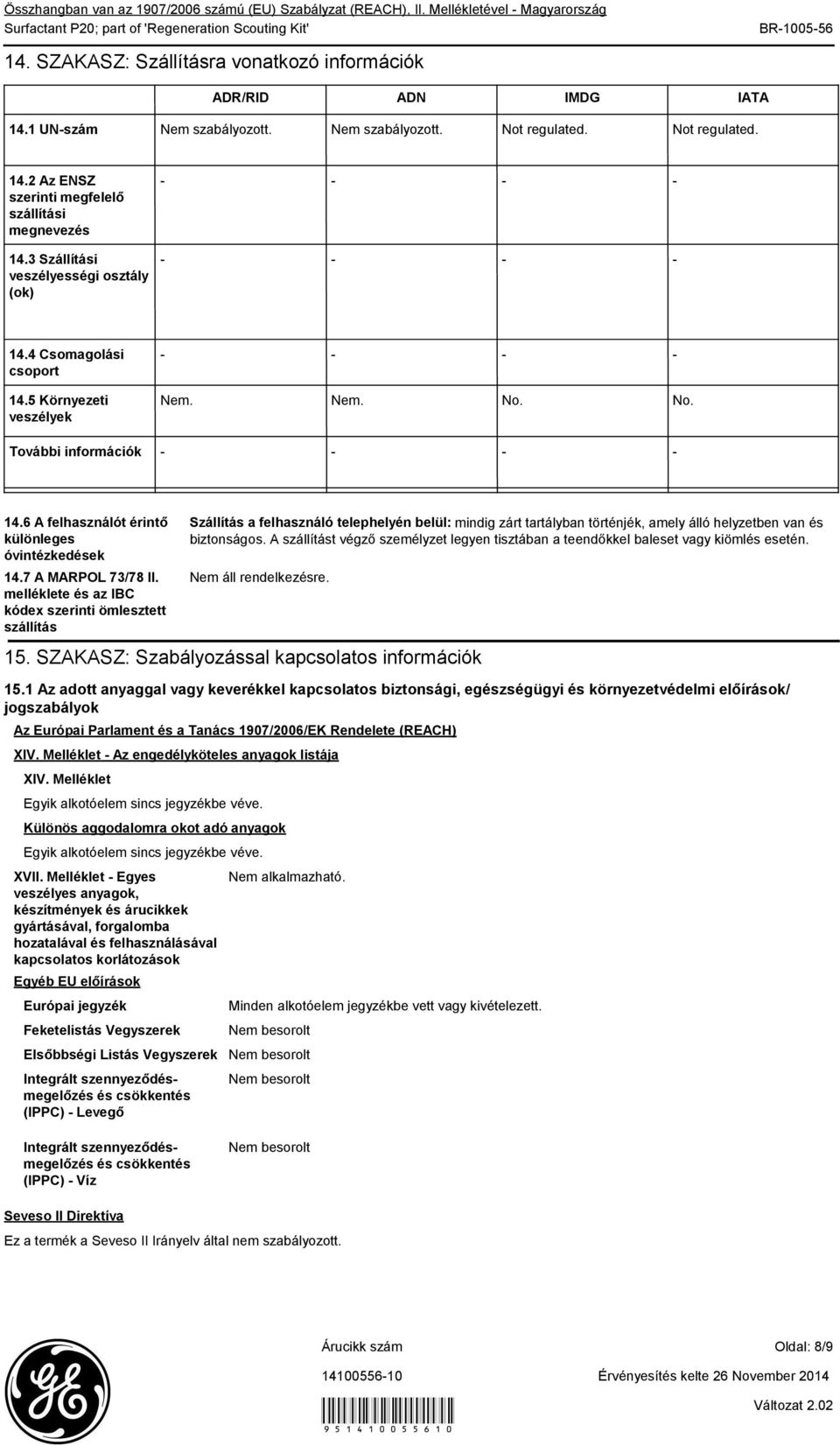 5 Környezeti veszélyek További információk Nem. Nem. No. No. 14.6 A felhasználót érintő különleges óvintézkedések 14.7 A MARPOL 73/78 II.