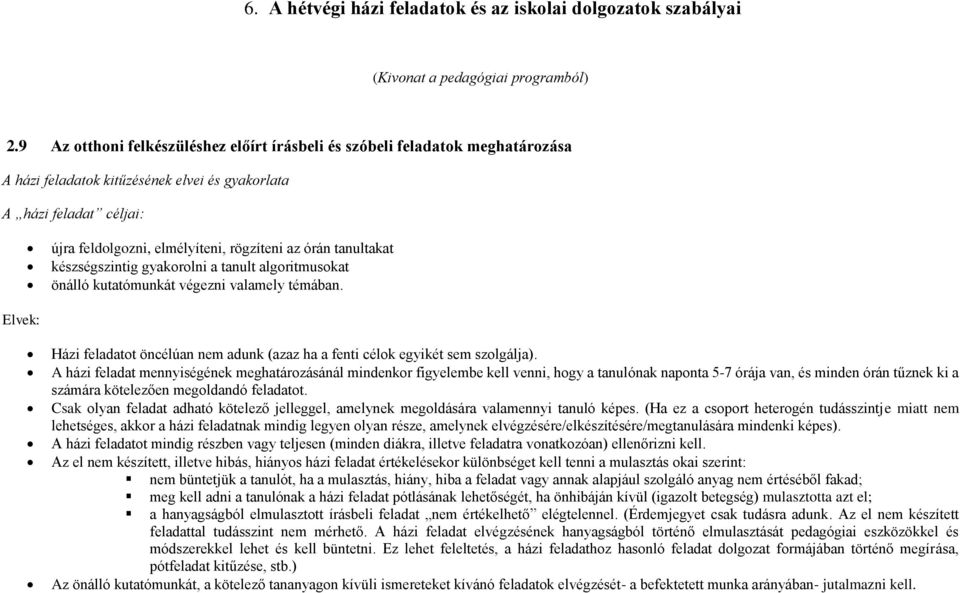 tanultakat készségszintig gyakorolni a tanult algoritmusokat önálló kutatómunkát végezni valamely témában. Elvek: Házi feladatot öncélúan nem adunk (azaz ha a fenti célok egyikét sem szolgálja).