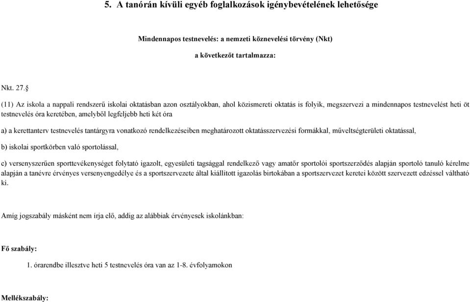 legfeljebb heti két óra a) a kerettanterv testnevelés tantárgyra vonatkozó rendelkezéseiben meghatározott oktatásszervezési formákkal, műveltségterületi oktatással, b) iskolai sportkörben való