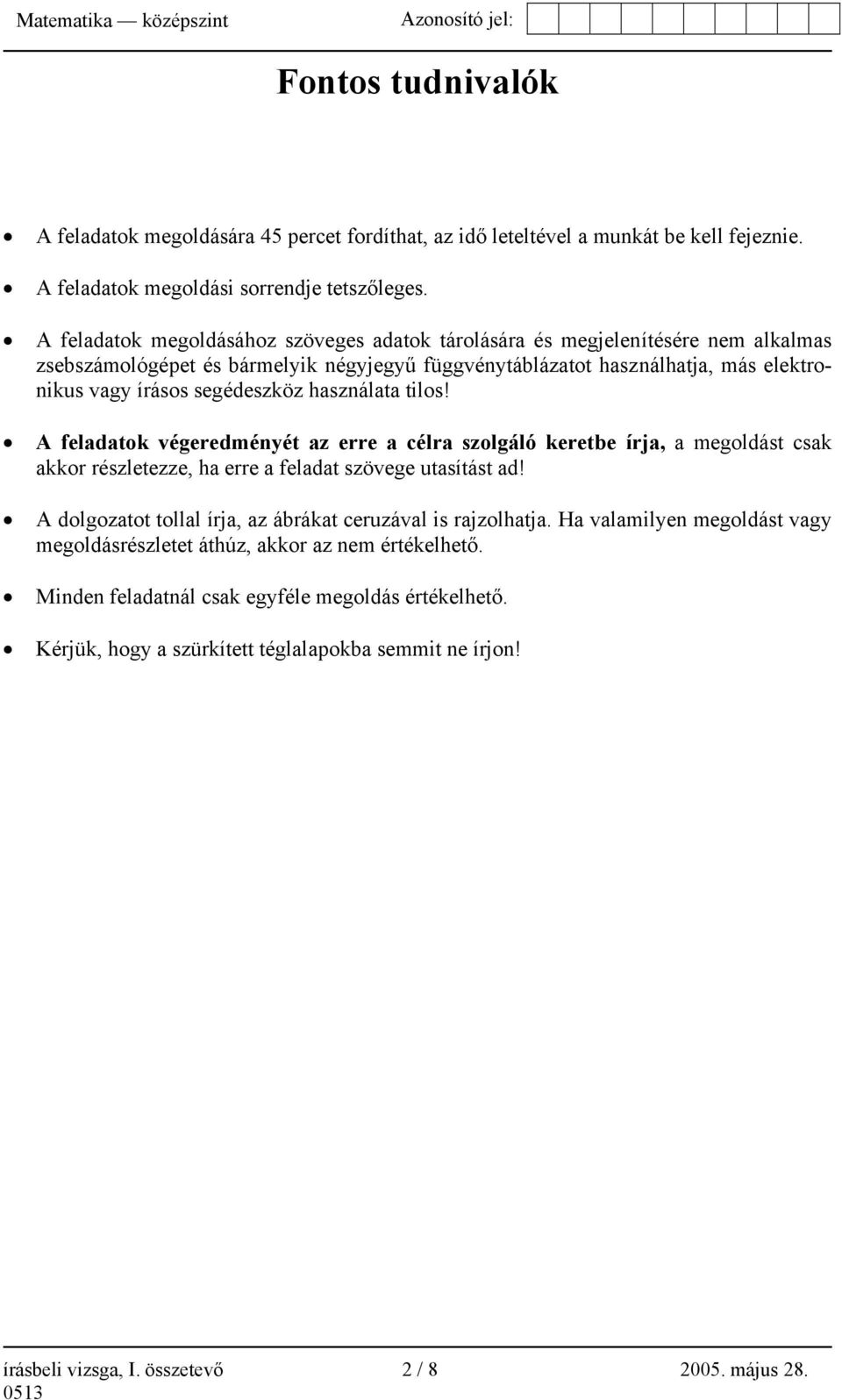 használata tilos! A feladatok végeredményét az erre a célra szolgáló keretbe írja, a megoldást csak akkor részletezze, ha erre a feladat szövege utasítást ad!