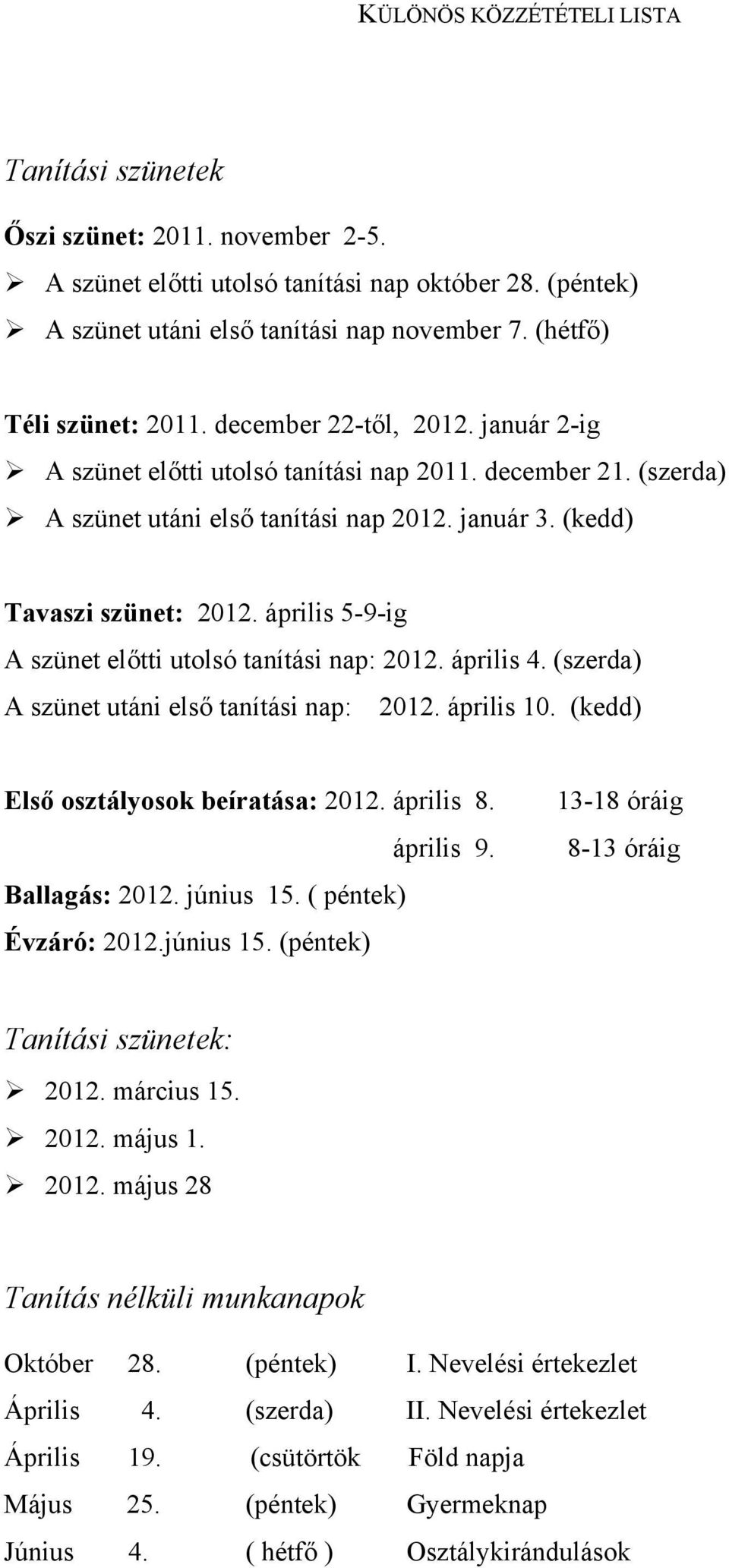 április 5-9-ig A szünet előtti utolsó tanítási nap: 2012. április 4. (szerda) A szünet utáni első tanítási nap: 2012. április 10. (kedd) Első osztályosok beíratása: 2012. április 8. április 9.