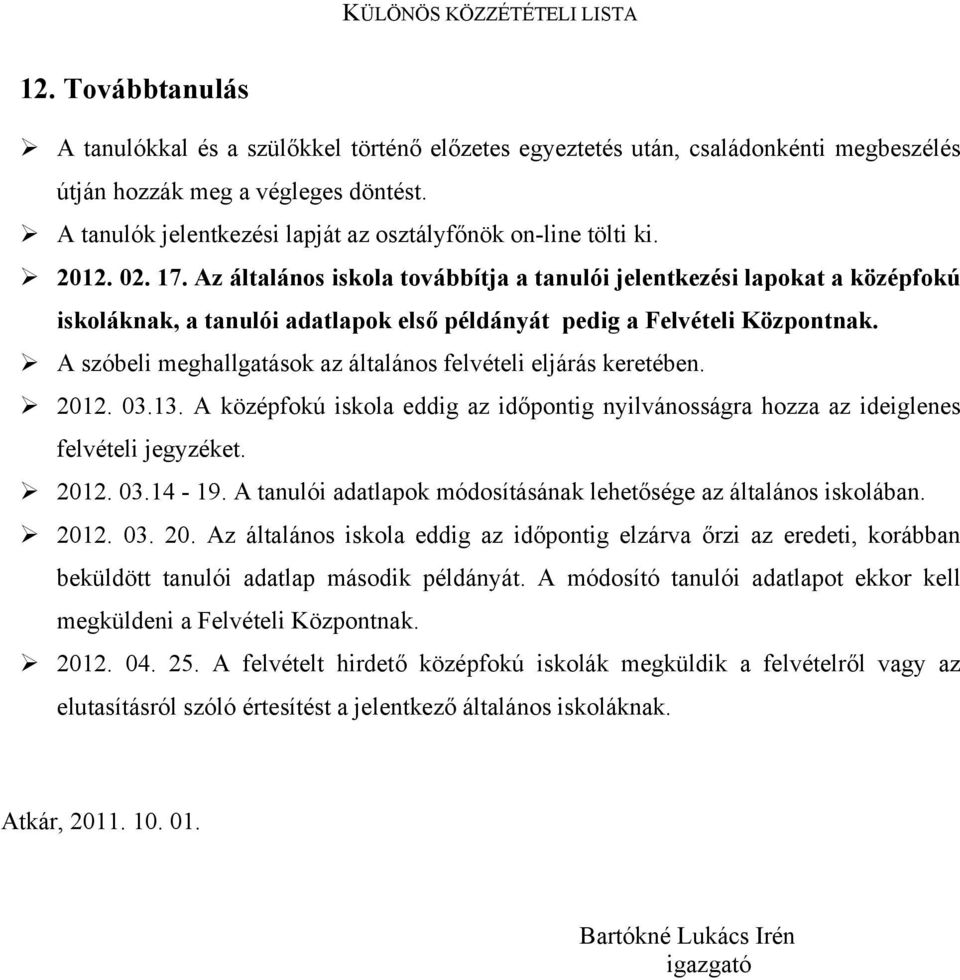 A szóbeli meghallgatások az általános felvételi eljárás keretében. 2012. 03.13. A középfokú iskola eddig az időpontig nyilvánosságra hozza az ideiglenes felvételi jegyzéket. 2012. 03.14-19.