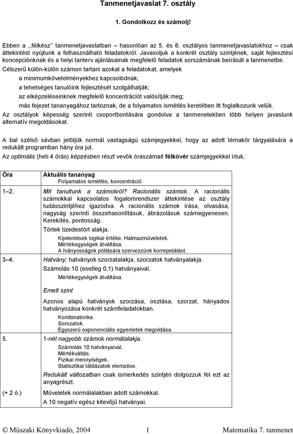 Javasoljuk a konkrét osztály szintjének, saját fejlesztési koncepciónknak és a helyi tanterv ajánlásainak megfelelő feladatok sorszámának beírását a tanmenetbe.