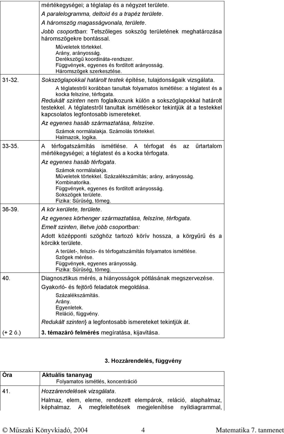 31-32. Sokszöglapokkal határolt testek építése, tulajdonságaik vizsgálata. A téglatestről korábban tanultak folyamatos ismétlése: a téglatest és a kocka felszíne, térfogata.