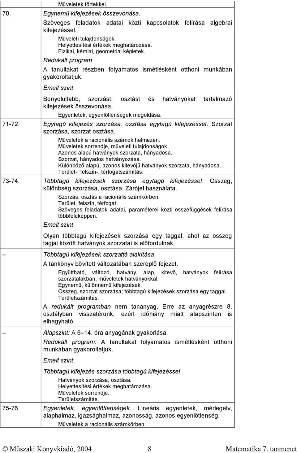 Bonyolultabb, szorzást, osztást és hatványokat tartalmazó kifejezések összevonása. Egyenletek, egyenlőtlenségek megoldása. 71-72. Egytagú kifejezés szorzása, osztása egytagú kifejezéssel.