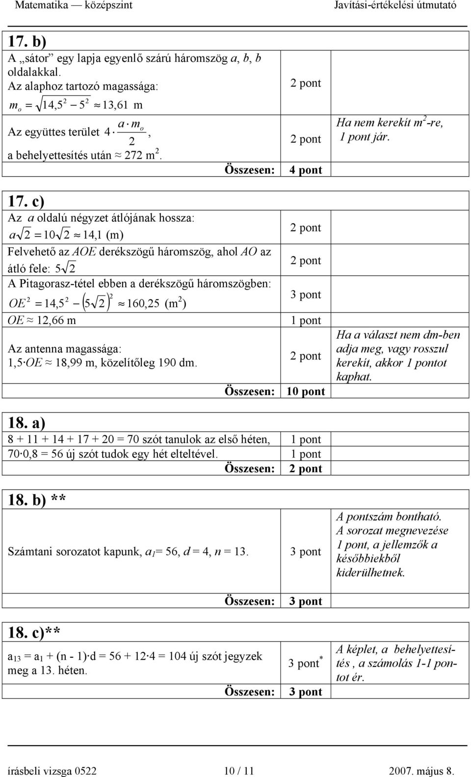 c) Az a oldalú négyzet átlójának hossza: a = 0 4, (m) Felvehető az AOE derékszögű háromszög, ahol AO az átló fele: 5 A Pitagorasz-tétel ebben a derékszögű háromszögben: ( 5 ) 60, 5 OE = 4,5 (m )