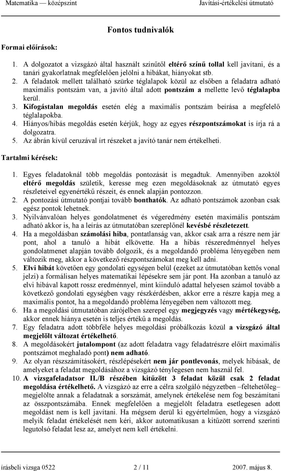 Kifogástalan megoldás esetén elég a maximális pontszám beírása a megfelelő téglalapokba. 4. Hiányos/hibás megoldás esetén kérjük, hogy az egyes részpontszámokat is írja rá a dolgozatra. 5.