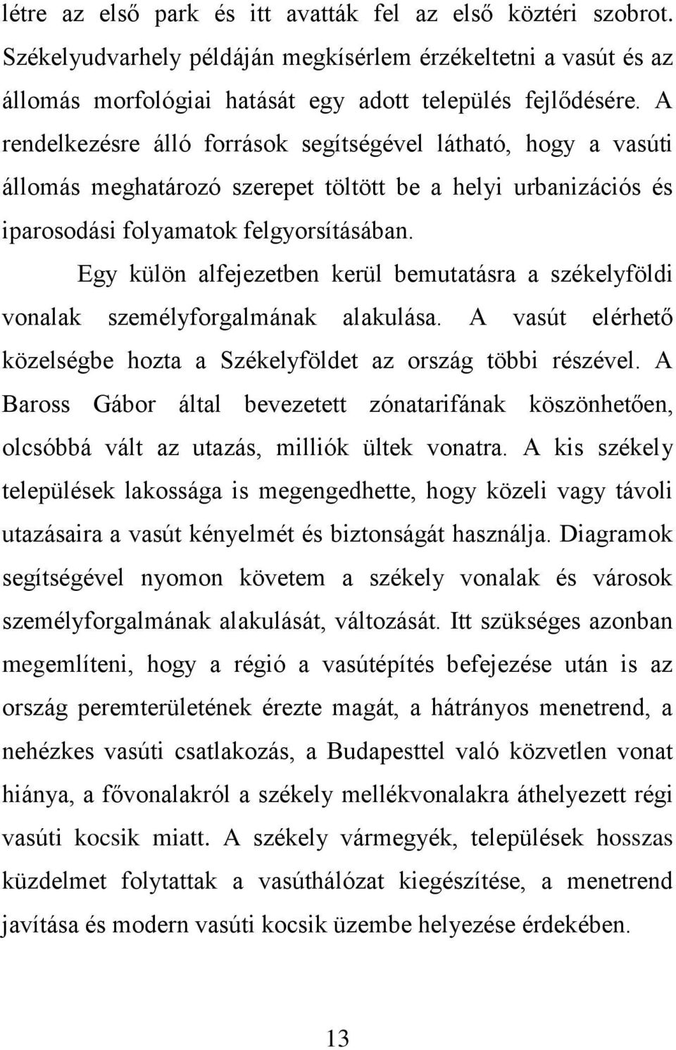 Egy külön alfejezetben kerül bemutatásra a székelyföldi vonalak személyforgalmának alakulása. A vasút elérhető közelségbe hozta a Székelyföldet az ország többi részével.