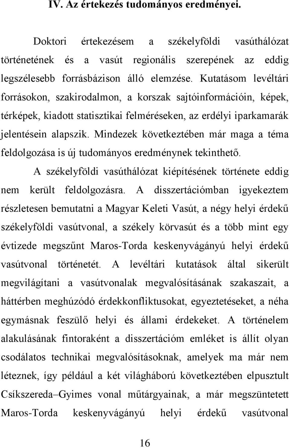 Mindezek következtében már maga a téma feldolgozása is új tudományos eredménynek tekinthető. A székelyföldi vasúthálózat kiépítésének története eddig nem került feldolgozásra.