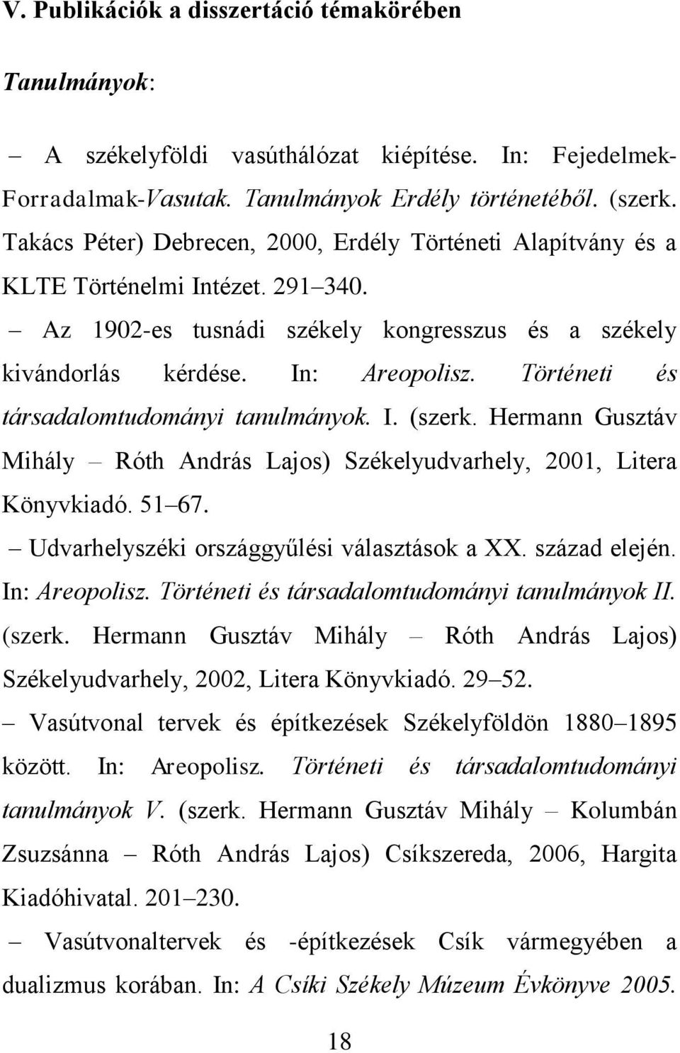 Történeti és társadalomtudományi tanulmányok. I. (szerk. Hermann Gusztáv Mihály Róth András Lajos) Székelyudvarhely, 2001, Litera Könyvkiadó. 51 67. Udvarhelyszéki országgyűlési választások a XX.