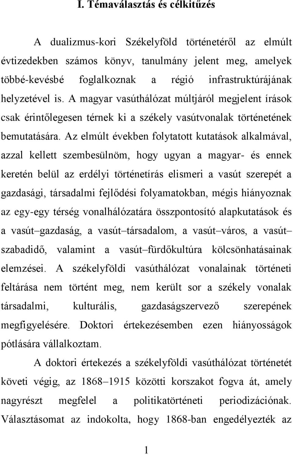 Az elmúlt években folytatott kutatások alkalmával, azzal kellett szembesülnöm, hogy ugyan a magyar- és ennek keretén belül az erdélyi történetírás elismeri a vasút szerepét a gazdasági, társadalmi