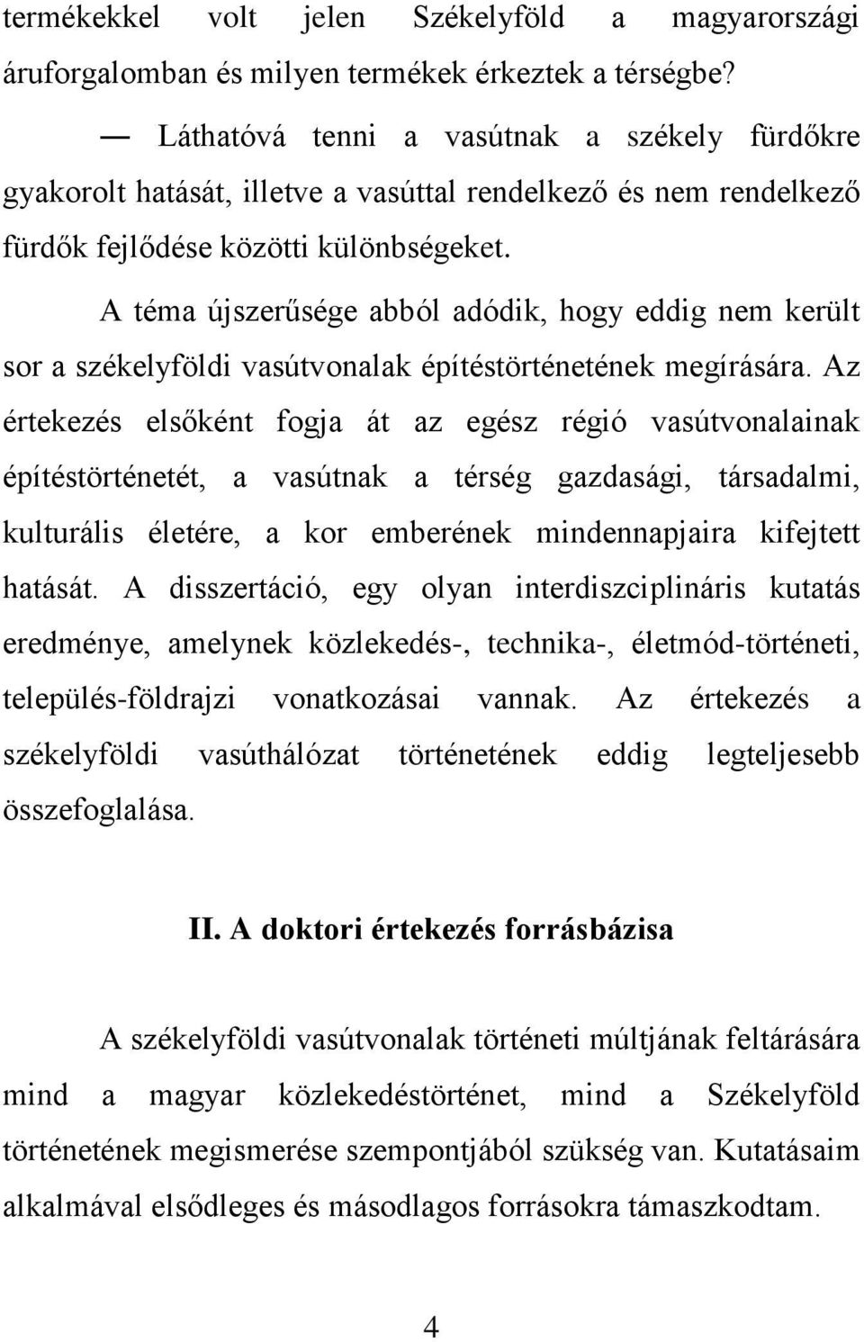 A téma újszerűsége abból adódik, hogy eddig nem került sor a székelyföldi vasútvonalak építéstörténetének megírására.