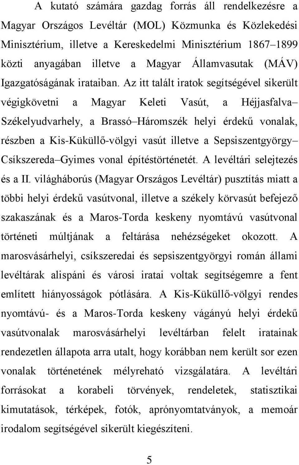 Az itt talált iratok segítségével sikerült végigkövetni a Magyar Keleti Vasút, a Héjjasfalva Székelyudvarhely, a Brassó Háromszék helyi érdekű vonalak, részben a Kis-Küküllő-völgyi vasút illetve a